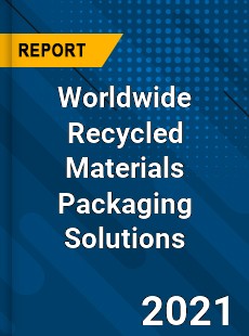 Worldwide Recycled Materials Packaging Solutions Market