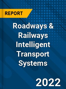 Roadways & Railways Intelligent Transport Systems Market