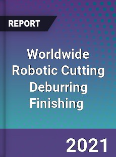 Robotic Cutting Deburring Finishing Market