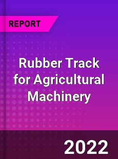 Worldwide Rubber Track for Agricultural Machinery Market