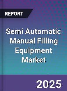 Semi Automatic Manual Filling Equipment Market