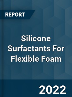 Silicone Surfactants For Flexible Foam Market