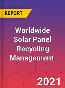 Worldwide Solar Panel Recycling Management Market