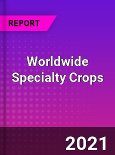 Worldwide Specialty Crops Market