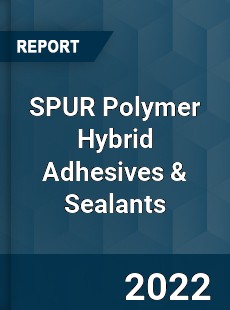 Worldwide SPUR Polymer Hybrid Adhesives amp Sealants Market