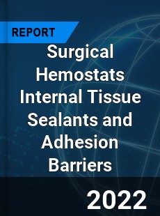 Surgical Hemostats Internal Tissue Sealants and Adhesion Barriers Market