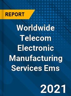 Worldwide Telecom Electronic Manufacturing Services Ems Market