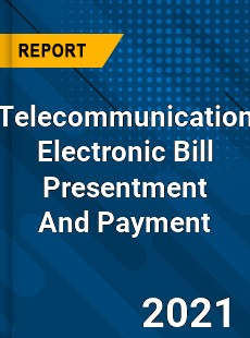 Telecommunication Electronic Bill Presentment And Payment Market