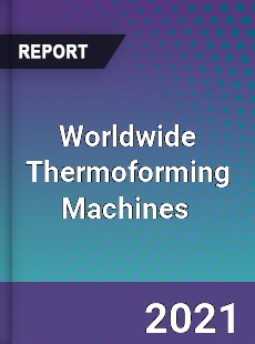 Worldwide Thermoforming Machines Market