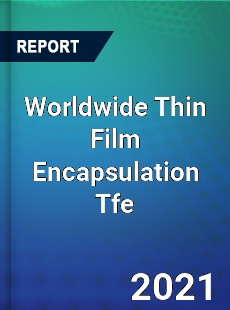 Worldwide Thin Film Encapsulation Tfe Market