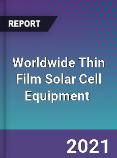 Thin Film Solar Cell Equipment Market