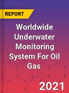 Worldwide Underwater Monitoring System For Oil Gas Market