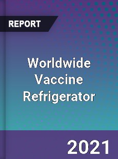 Worldwide Vaccine Refrigerator Market