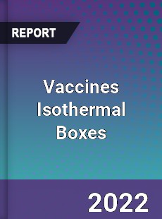 Worldwide Vaccines Isothermal Boxes Market