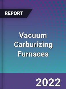 Worldwide Vacuum Carburizing Furnaces Market