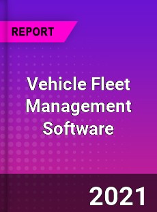 Vehicle Fleet Management Software Market