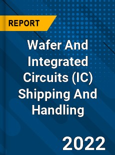 Worldwide Wafer And Integrated Circuits Shipping And Handling Market