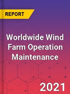 Worldwide Wind Farm Operation Maintenance Market