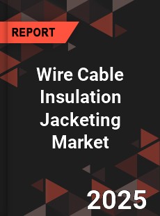 Wire Cable Insulation Jacketing Market