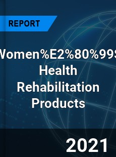 Women E2 80 99S Health Rehabilitation Products Market
