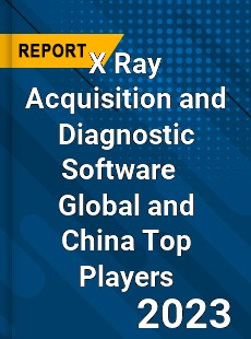 X Ray Acquisition and Diagnostic Software Global and China Top Players Market