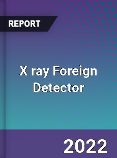 X ray Foreign Detector Market