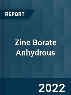 Zinc Borate Anhydrous Market